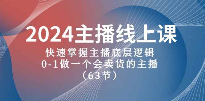 （10377期）2024主播线上课，快速掌握主播底层逻辑，0-1做一个会卖货的主播（63节课）-咩咩网络