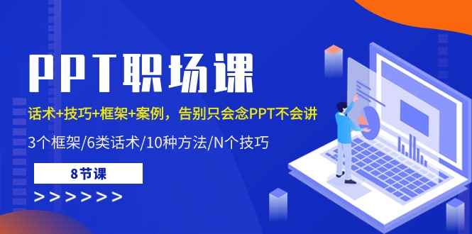 （10370期）PPT职场课：话术+技巧+框架+案例，告别只会念PPT不会讲（8节课）-咩咩网络