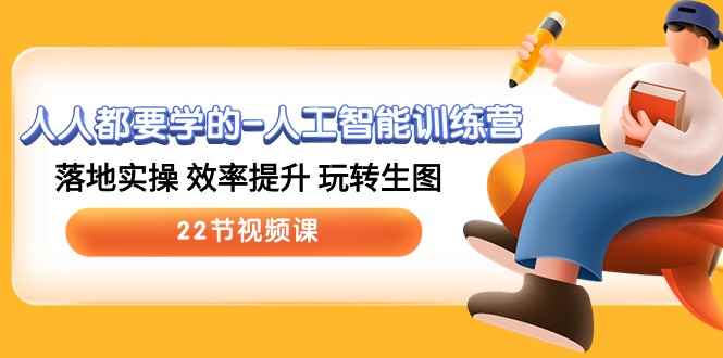（10346期）人人都要学的-人工智能训练营，落地实操 效率提升 玩转生图 (22节视频课)-咩咩网络