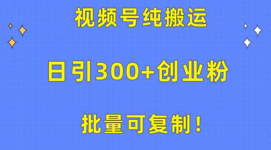 （10186期）批量可复制！视频号纯搬运日引300+创业粉教程！-咩咩网络