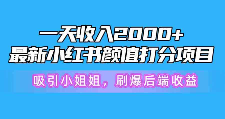 （10187期）一天收入2000+，最新小红书颜值打分项目，吸引小姐姐，刷爆后端收益-咩咩网络