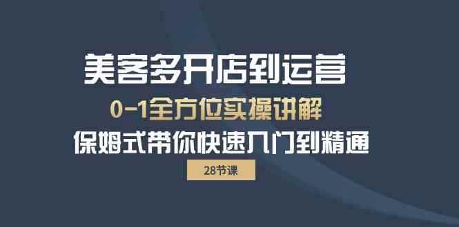 （10177期）美客多-开店到运营0-1全方位实战讲解 保姆式带你快速入门到精通（28节）-咩咩网络