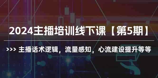 （10161期）2024主播培训线下课【第5期】主播话术逻辑，流量感知，心流建设提升等等-咩咩网络
