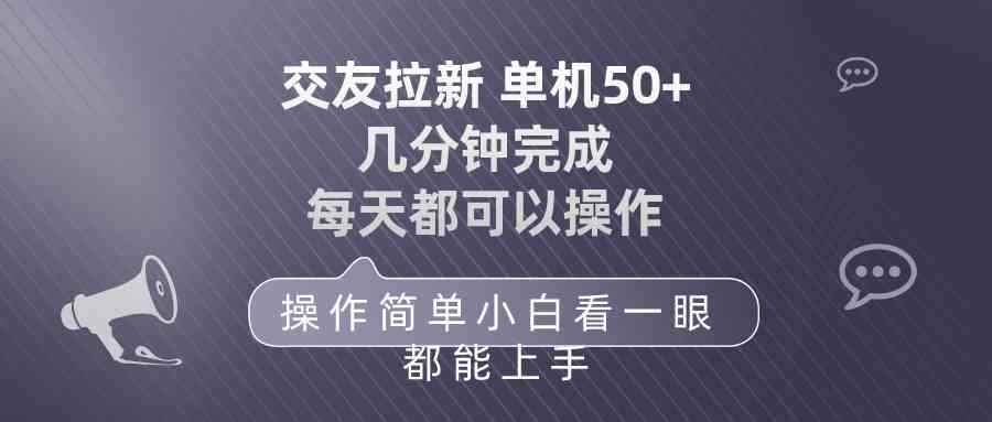 （10124期）交友拉新 单机50 操作简单 每天都可以做 轻松上手-咩咩网络