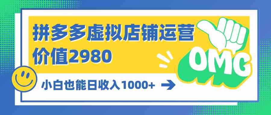 （10120期）拼多多虚拟店铺运营：小白也能日收入1000+-咩咩网络
