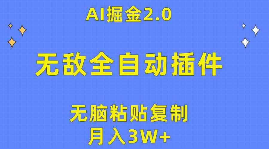 （10116期）无敌全自动插件！AI掘金2.0，无脑粘贴复制矩阵操作，月入3W+-咩咩网络