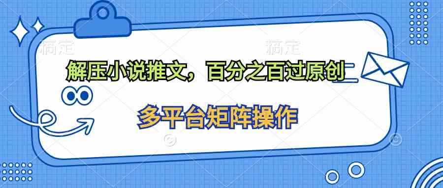 （10119期）解压小说推文，百分之百过原创-咩咩网络
