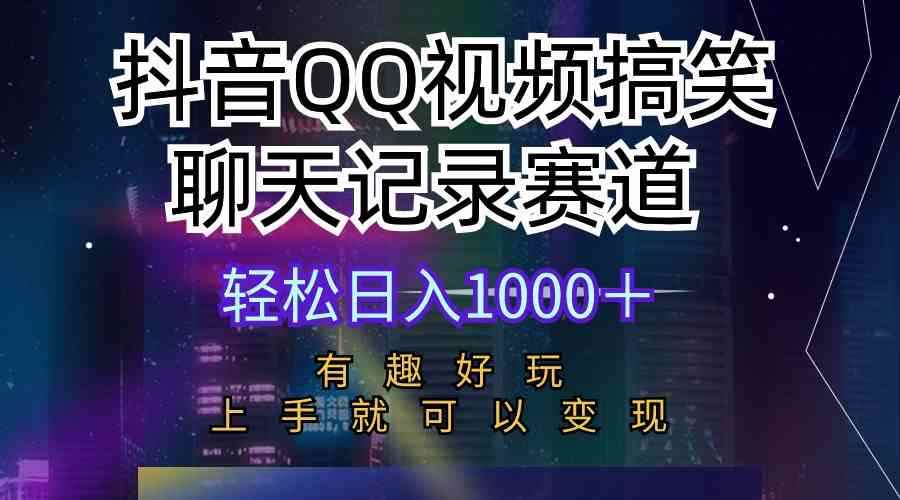 （10089期）抖音QQ视频搞笑聊天记录赛道 有趣好玩 新手上手就可以变现 轻松日入1000＋-咩咩网络