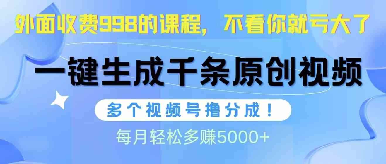 （10080期）视频号软件辅助日产1000条原创视频，多个账号撸分成收益，每个月多赚5000+-咩咩网络