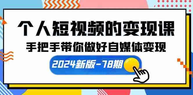 （10079期）个人短视频的变现课【2024新版-78期】手把手带你做好自媒体变现（61节课）-咩咩网络