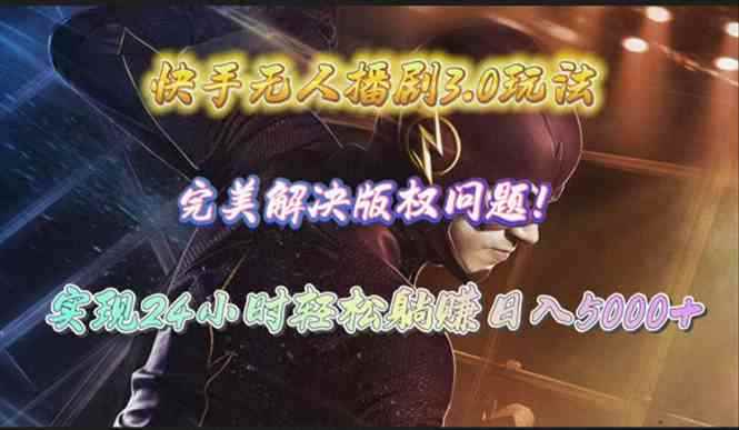 （10077期）快手无人播剧3.0玩法，完美解决版权问题，实现24小时轻松躺赚日入5000+-咩咩网络