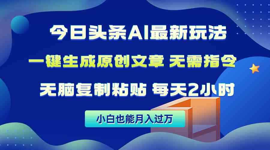 （10056期）今日头条AI最新玩法  无需指令 无脑复制粘贴 1分钟一篇原创文章 月入过万-咩咩网络
