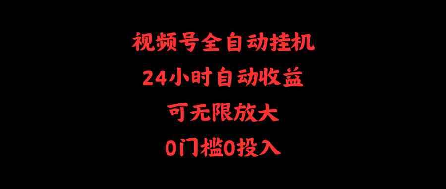 （10031期）视频号全自动挂机，24小时自动收益，可无限放大，0门槛0投入-咩咩网络
