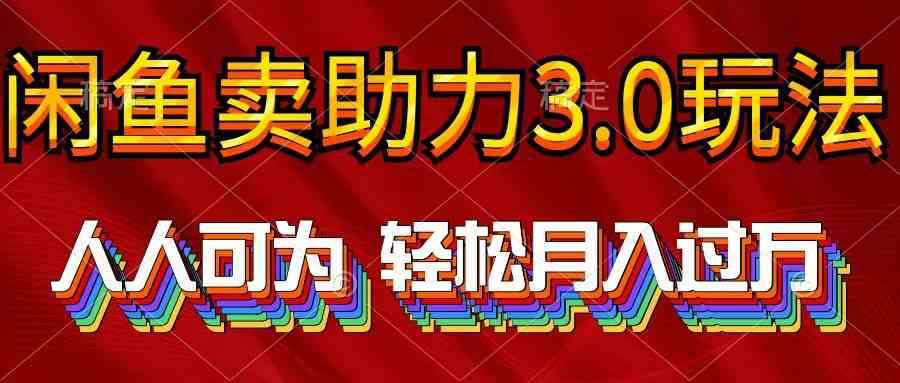 （10027期）2024年闲鱼卖助力3.0玩法 人人可为 轻松月入过万-咩咩网络
