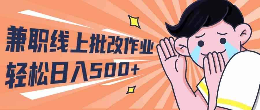 （10026期）2024兼职线上批改作业学生宝妈轻松日入500+-咩咩网络