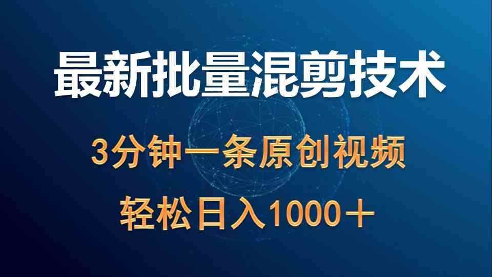 （9982期）最新批量混剪技术撸收益热门领域玩法，3分钟一条原创视频，轻松日入1000＋-咩咩网络