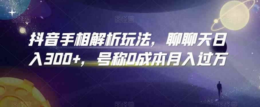 抖音手相解析玩法，聊聊天日入300+，号称0成本月入过万-咩咩网络