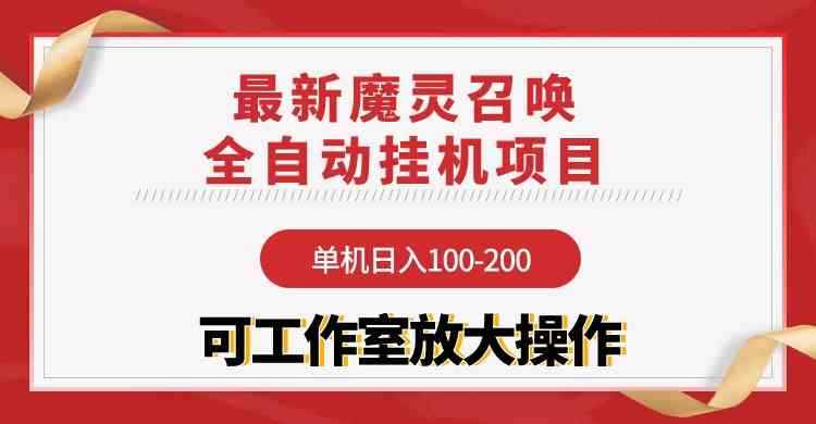（9958期）【魔灵召唤】全自动挂机项目：单机日入100-200，稳定长期 可工作室放大操作-咩咩网络