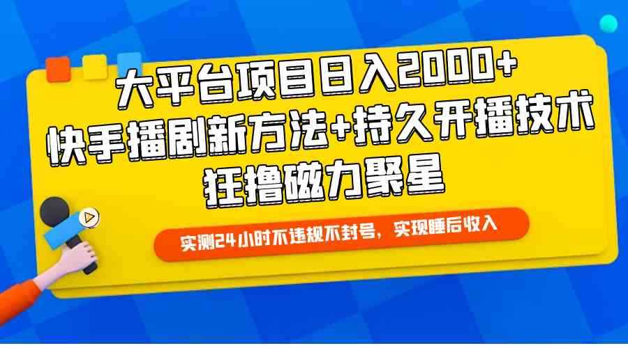 （9947期）大平台项目日入2000+，快手播剧新方法+持久开播技术，狂撸磁力聚星-咩咩网络