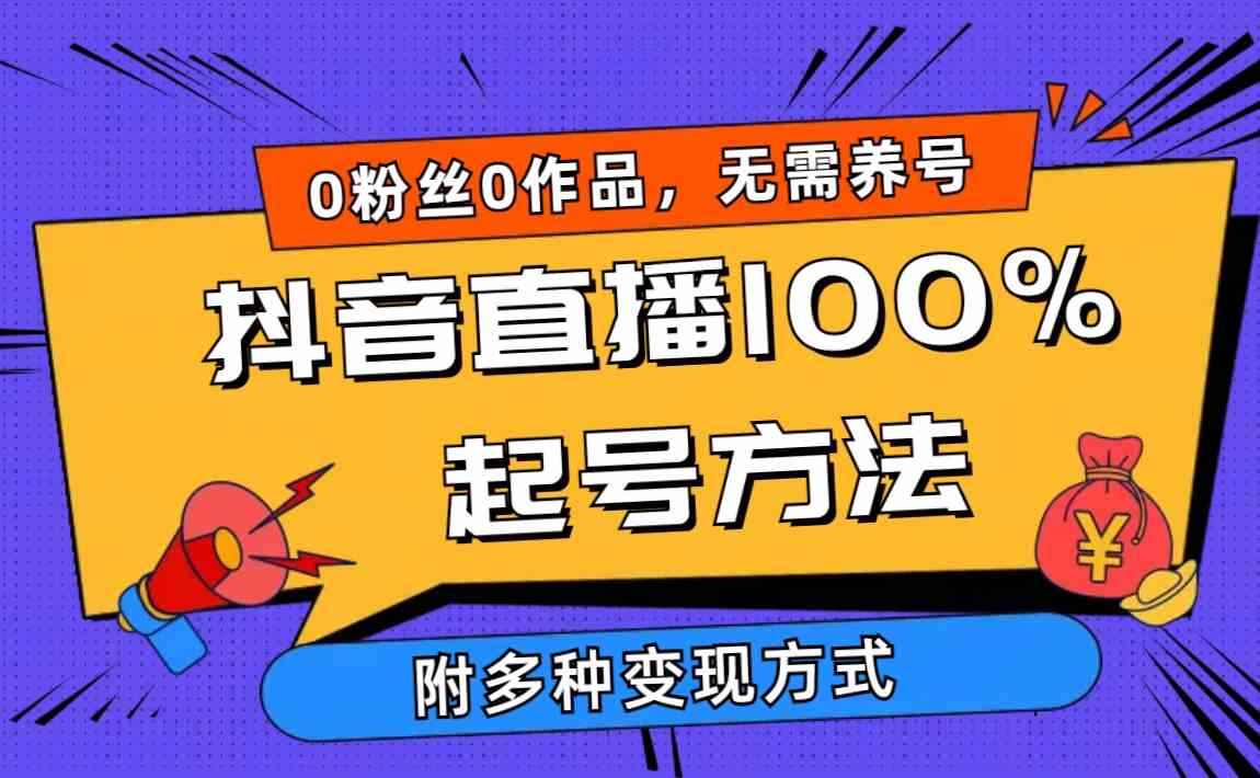 （9942期）2024抖音直播100%起号方法 0粉丝0作品当天破千人在线 多种变现方式-咩咩网络