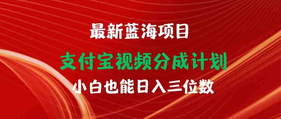 （9939期）最新蓝海项目 支付宝视频频分成计划 小白也能日入三位数-咩咩网络