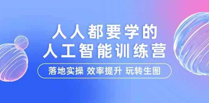 （9872期）人人都要学的-人工智能特训营，落地实操 效率提升 玩转生图（22节课）-咩咩网络