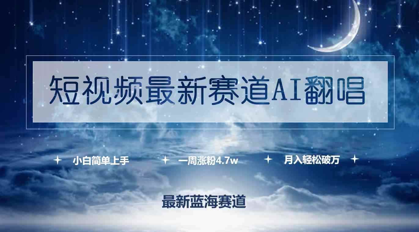 （9865期）短视频最新赛道AI翻唱，一周涨粉4.7w，小白也能上手，月入轻松破万-咩咩网络