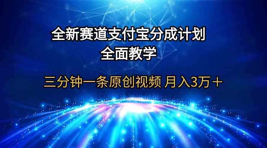 （9835期）全新赛道  支付宝分成计划，全面教学 三分钟一条原创视频 月入3万＋-咩咩网络