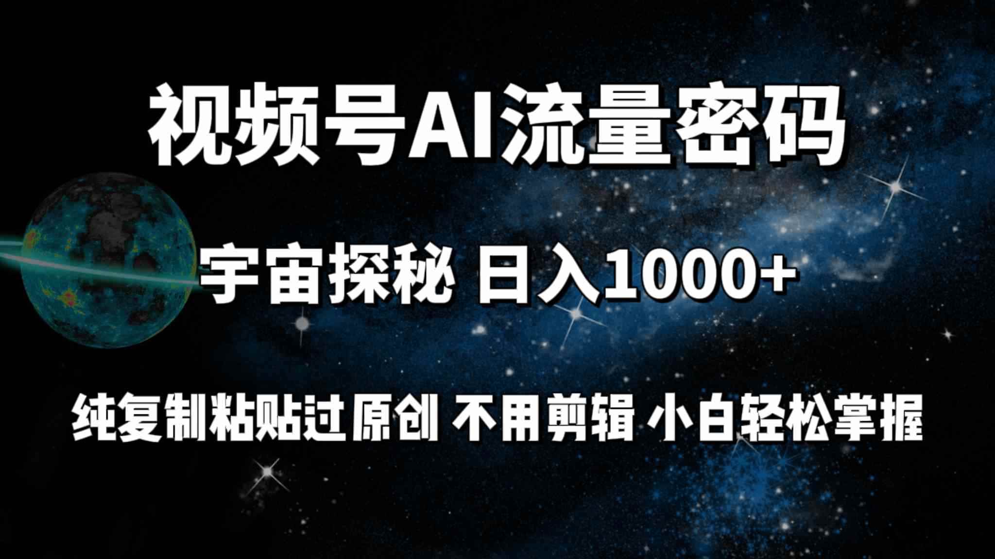 （9797期）视频号流量密码宇宙探秘，日入100+纯复制粘贴原 创，不用剪辑 小白轻松上手-咩咩网络