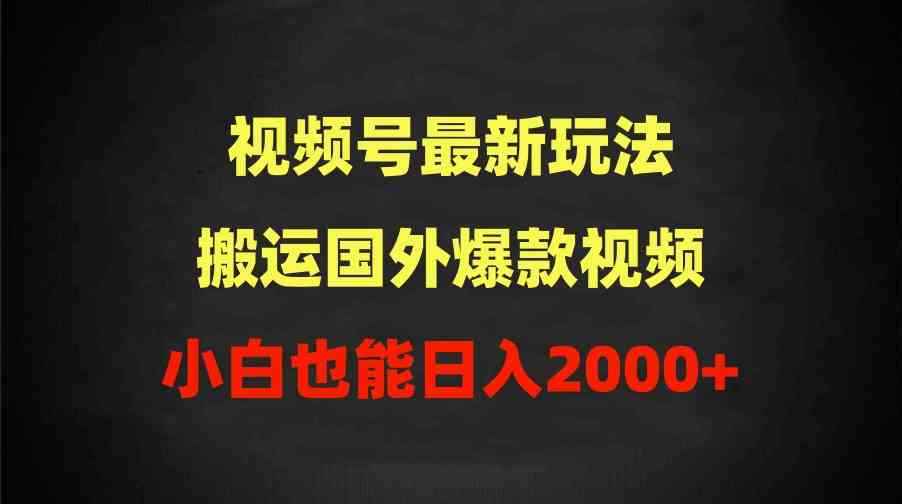 （9796期）2024视频号最新玩法，搬运国外爆款视频，100%过原创，小白也能日入2000+-咩咩网络
