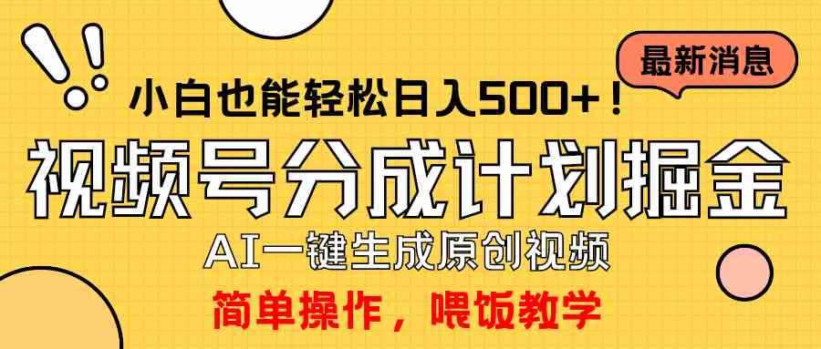 （9781期）玩转视频号分成计划，一键制作AI原创视频掘金，单号轻松日入500+小白也…-咩咩网络