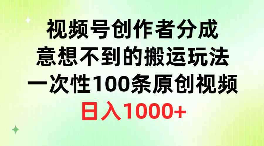 （9737期）视频号创作者分成，意想不到的搬运玩法，一次性100条原创视频，日入1000+-咩咩网络