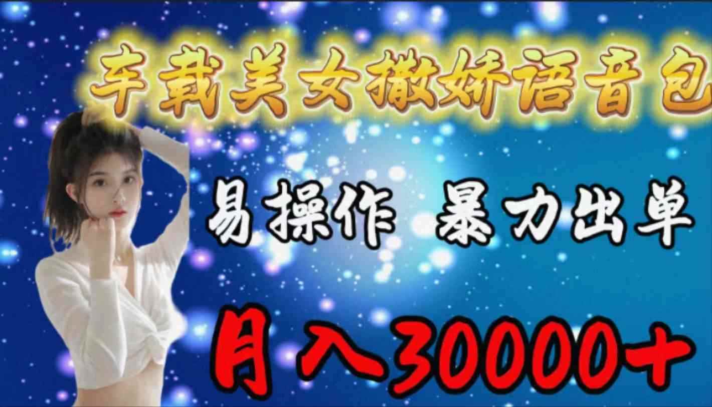 （9710期）车载女生撒娇语音包，易操作，暴力出单，月入30000+-咩咩网络