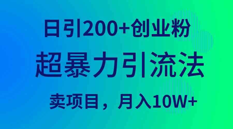 （9654期）超暴力引流法，日引200+创业粉，卖项目月入10W+-咩咩网络