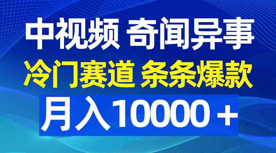 （9627期）中视频奇闻异事，冷门赛道条条爆款，月入10000＋-咩咩网络