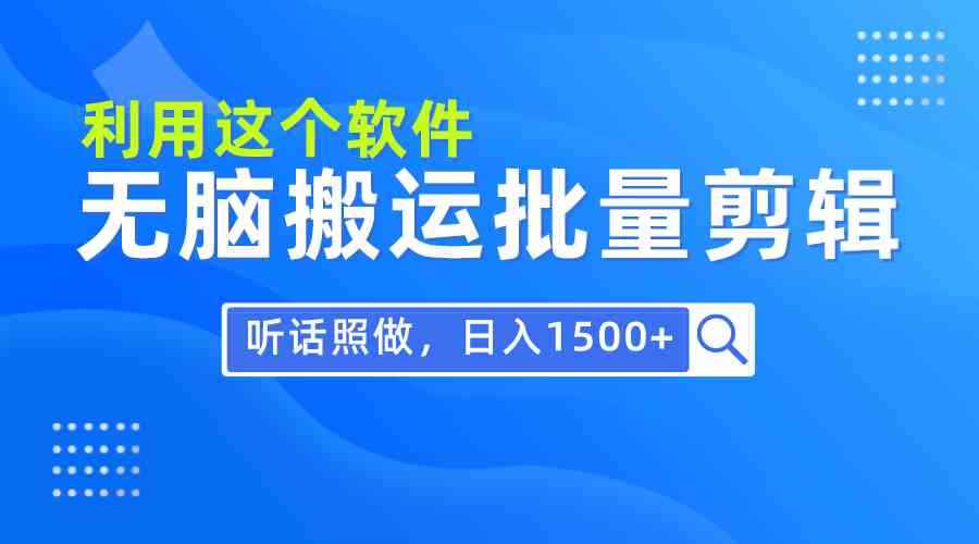 （9614期）每天30分钟，0基础用软件无脑搬运批量剪辑，只需听话照做日入1500+-咩咩网络