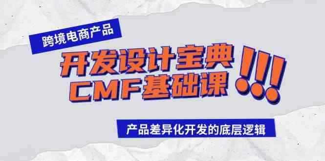 （9611期）跨境电商产品开发设计宝典-CMF基础课：产品差异化开发的底层逻辑-咩咩网络