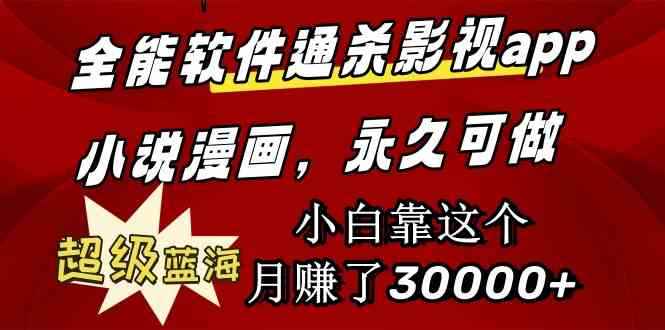 （9603期）全能软件通杀影视app小说漫画，超级蓝海，小白靠这个月赚了30000+永久可玩-咩咩网络