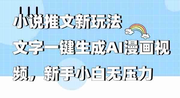 （9555期）小说推文新玩法，文字一键生成AI漫画视频，新手小白无压力-咩咩网络