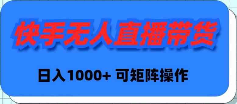 （9542期）快手无人直播带货，新手日入1000+ 可矩阵操作-咩咩网络