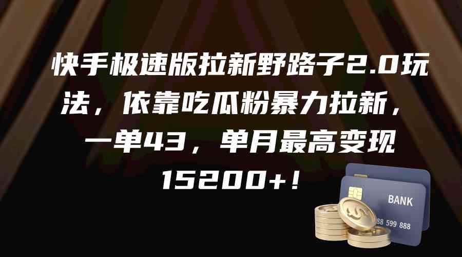 （9518期）快手极速版拉新野路子2.0玩法，依靠吃瓜粉暴力拉新，一单43，单月最高变…-咩咩网络