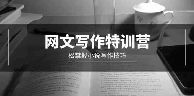 （9514期）网文-写作特训营，松掌握小说写作技巧（20节视频课）-咩咩网络