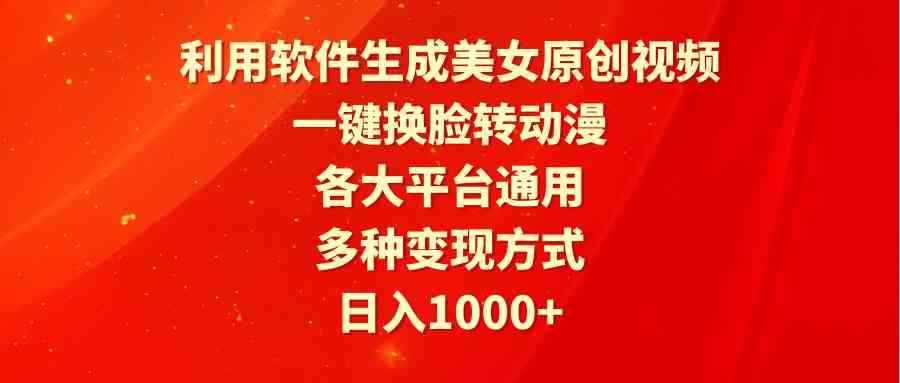 （9482期）利用软件生成美女原创视频，一键换脸转动漫，各大平台通用，多种变现方式-咩咩网络