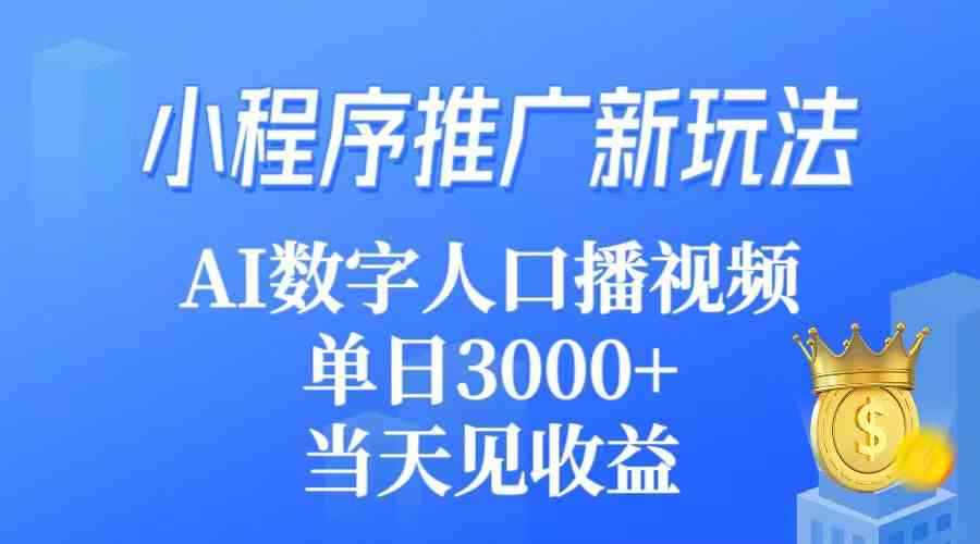 （9465期）小程序推广新玩法，AI数字人口播视频，单日3000+，当天见收益-咩咩网络