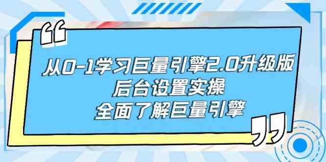 （9449期）从0-1学习巨量引擎-2.0升级版后台设置实操，全面了解巨量引擎-咩咩网络