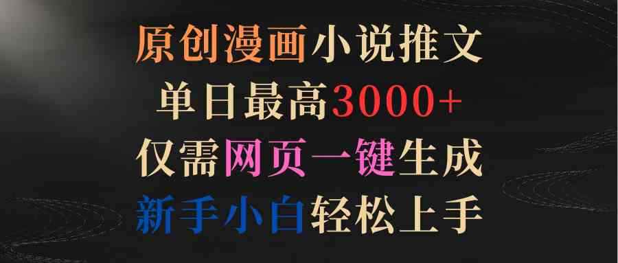 （9407期）原创漫画小说推文，单日最高3000+仅需网页一键生成 新手轻松上手-咩咩网络