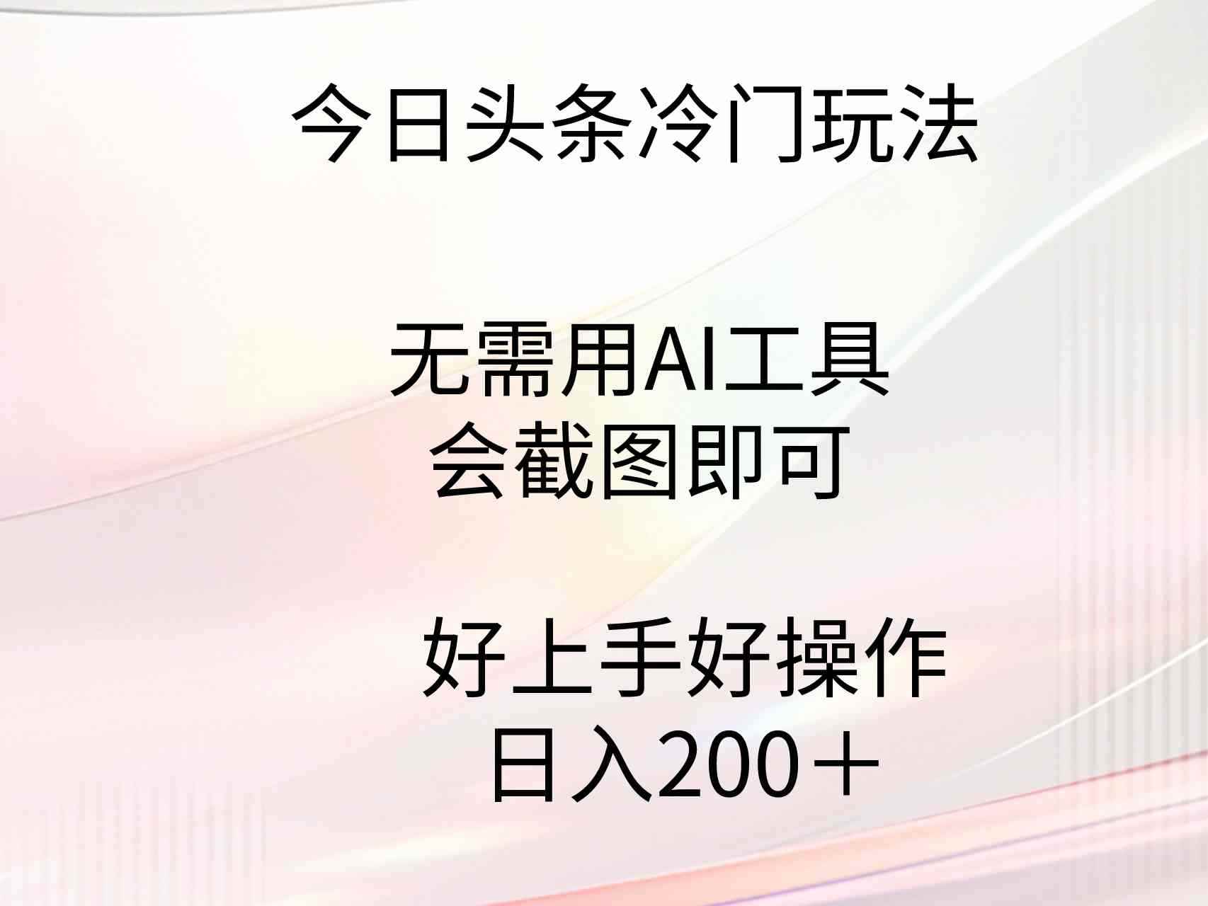 （9468期）今日头条冷门玩法，无需用AI工具，会截图即可。门槛低好操作好上手，日…-咩咩网络