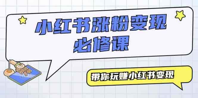 （9413期）小红书涨粉变现必修课，带你玩赚小红书变现（9节课）-咩咩网络