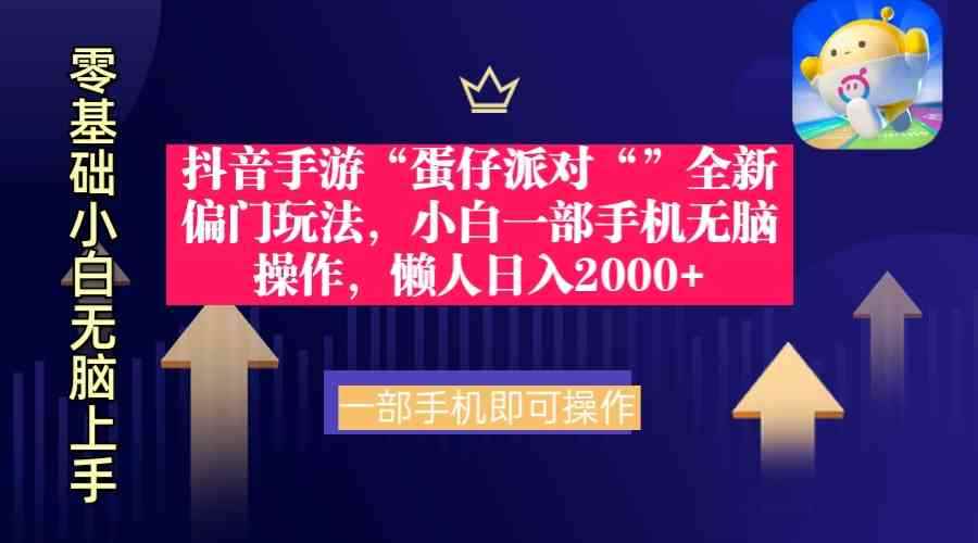 （9379期）抖音手游“蛋仔派对“”全新偏门玩法，小白一部手机无脑操作 懒人日入2000+-咩咩网络