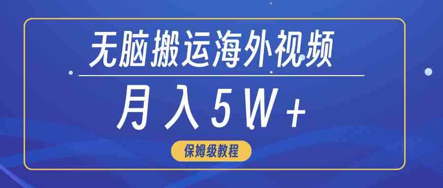 （9361期）无脑搬运海外短视频，3分钟上手0门槛，月入5W+-咩咩网络